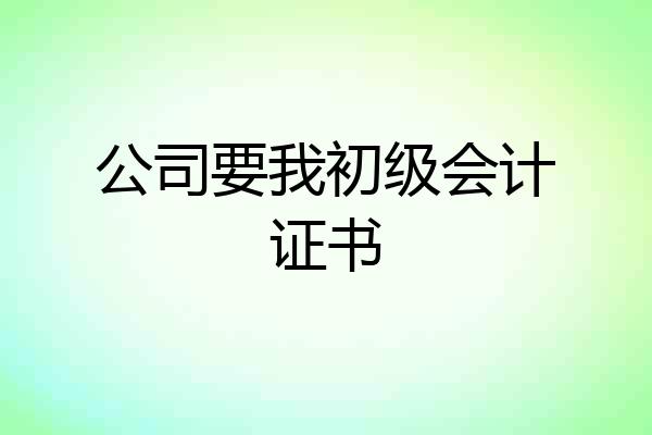 公司要我初级会计证书