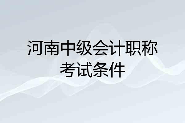 河南中级会计职称考试条件