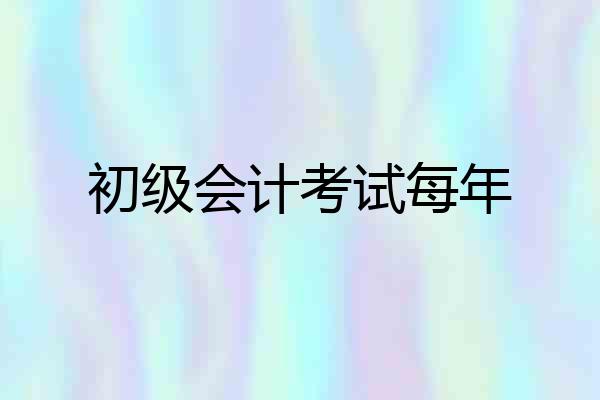 初级会计考试每年