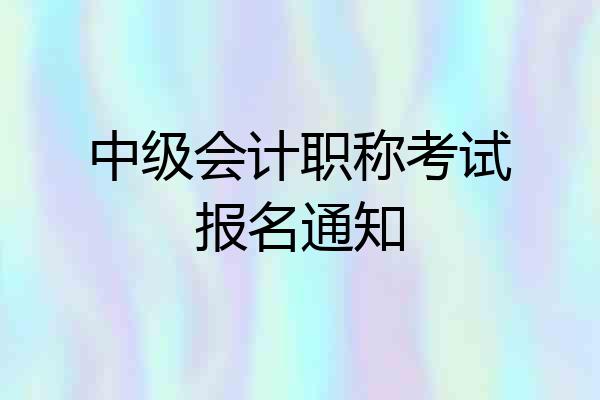 中级会计职称考试报名通知