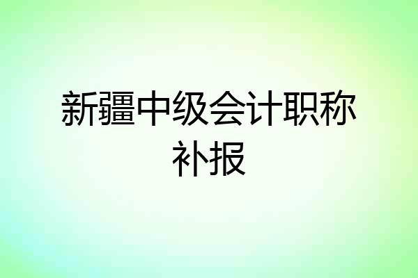 新疆中级会计职称补报