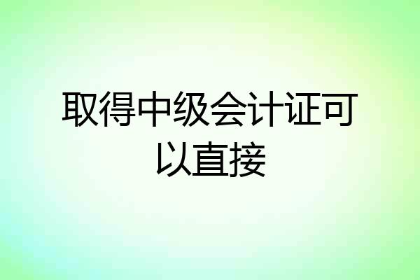 取得中级会计证可以直接
