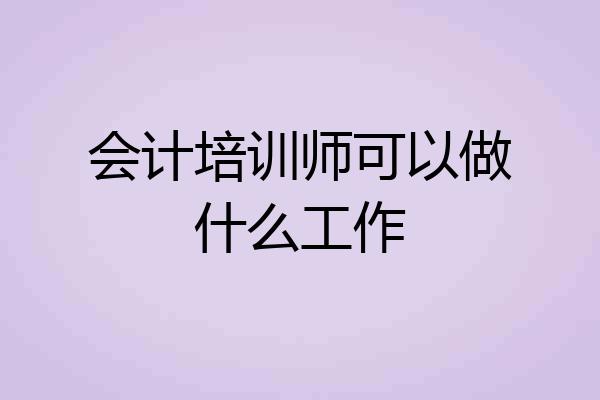 会计培训师可以做什么工作