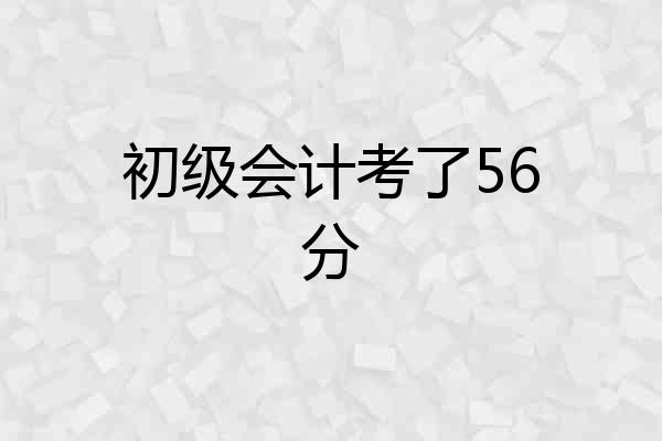 初级会计考了56分
