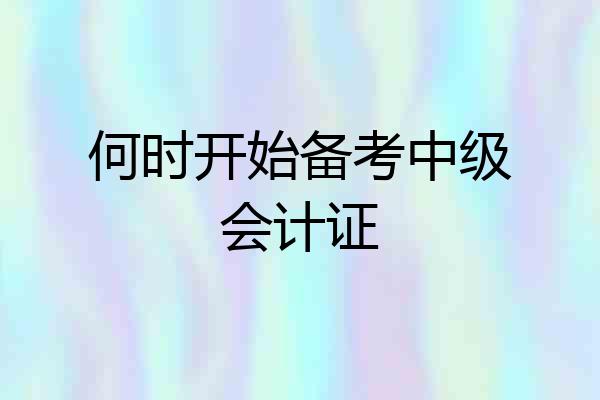 何时开始备考中级会计证