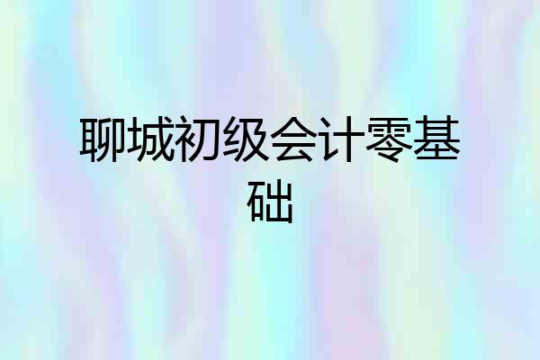 聊城初级会计零基础