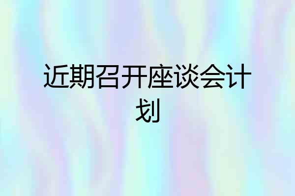 近期召开座谈会计划