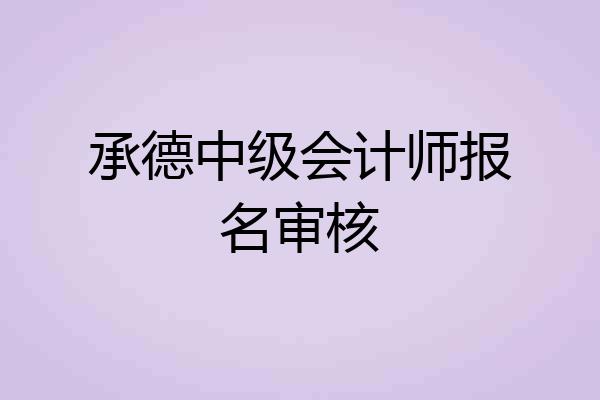 承德中级会计师报名审核