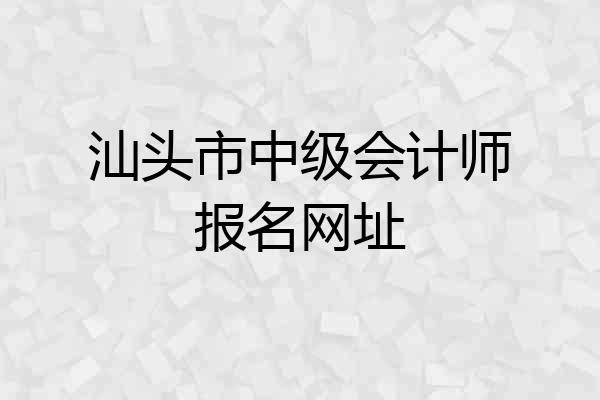 汕头市中级会计师报名网址