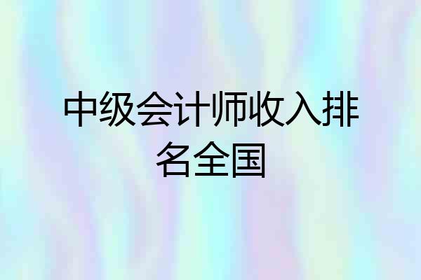 中级会计师收入排名全国