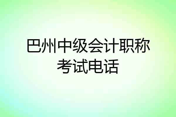 巴州中级会计职称考试电话