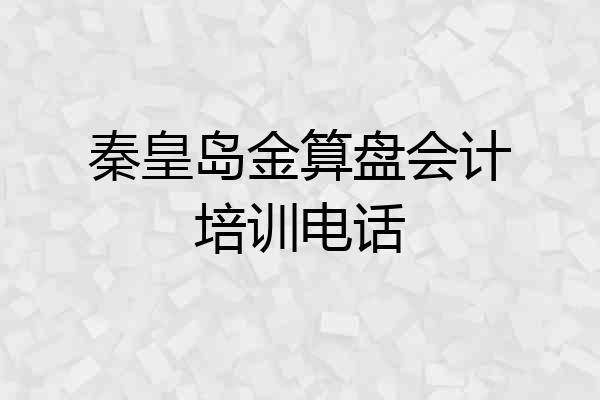 秦皇岛金算盘会计培训电话