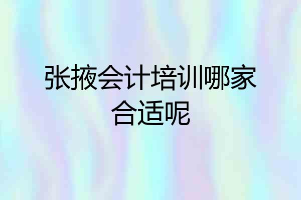张掖会计培训哪家合适呢
