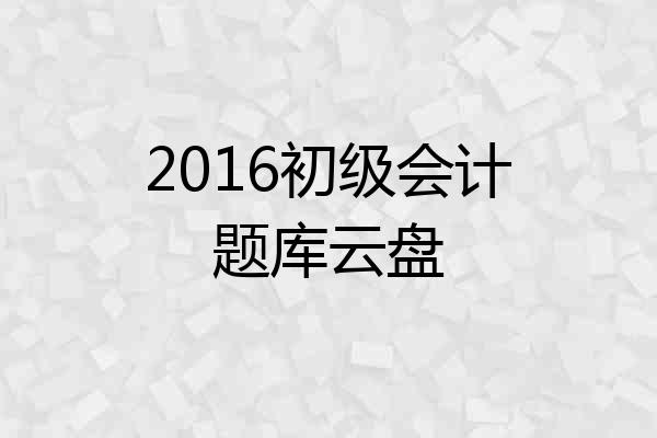 2016初级会计题库云盘