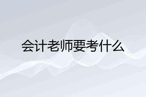 会计老师要考什么