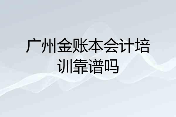 广州金账本会计培训靠谱吗