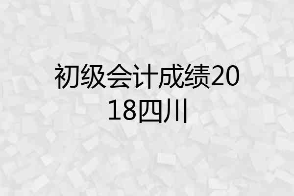 初级会计成绩2018四川