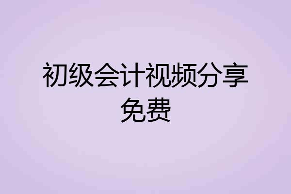 初级会计视频分享免费