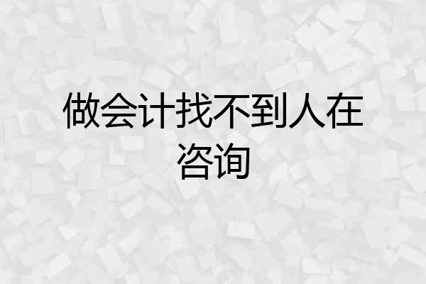 做会计找不到人在咨询