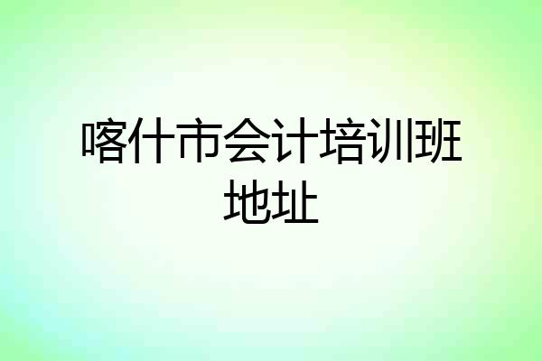 喀什市会计培训班地址