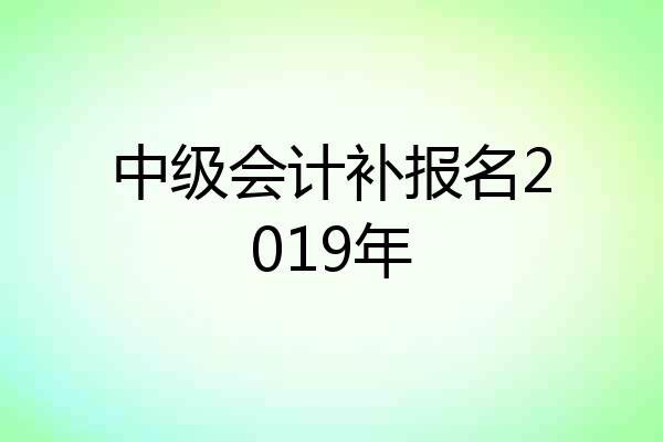 中级会计补报名2019年