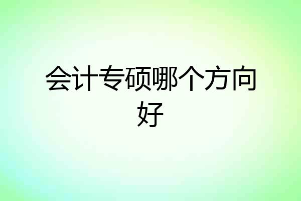 会计专硕哪个方向好