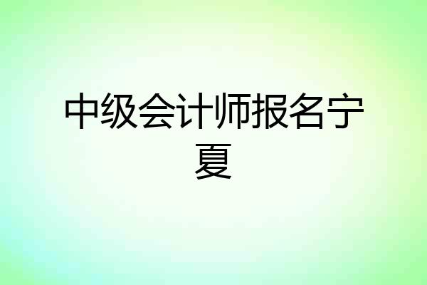 中级会计师报名宁夏