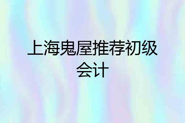 上海鬼屋推荐初级会计