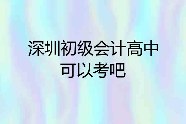 深圳初级会计高中可以考吧