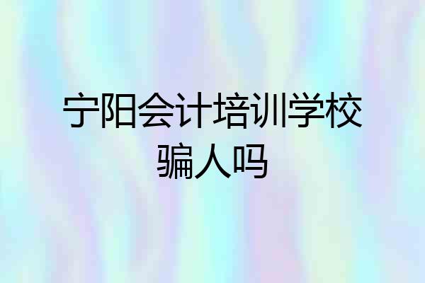 宁阳会计培训学校骗人吗