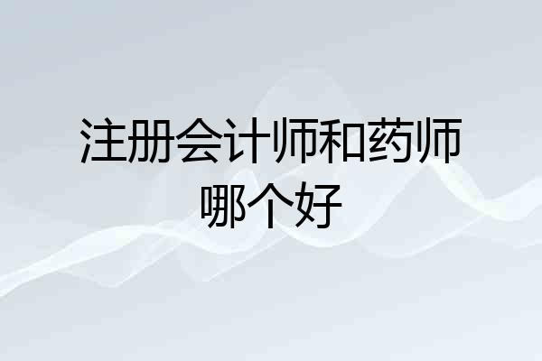 注册会计师和药师哪个好