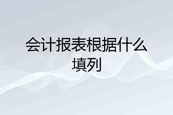 会计报表根据什么填列