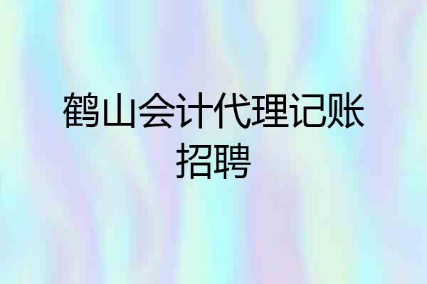 鹤山会计代理记账招聘