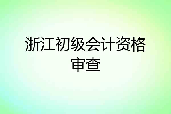 浙江初级会计资格审查