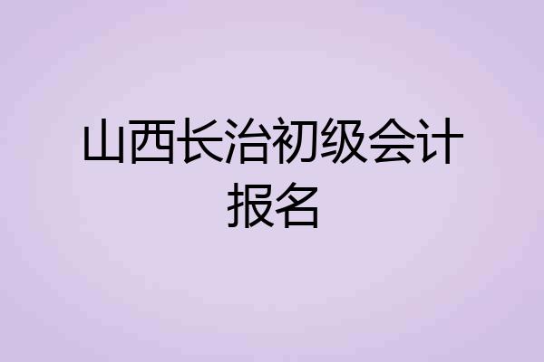 山西长治初级会计报名
