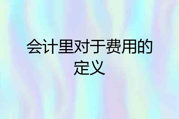 会计里对于费用的定义