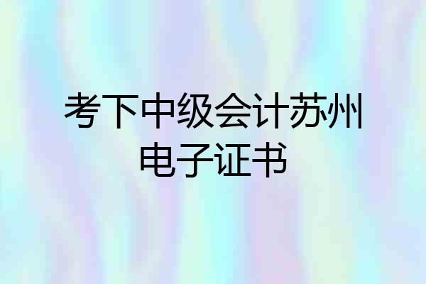 考下中级会计苏州电子证书