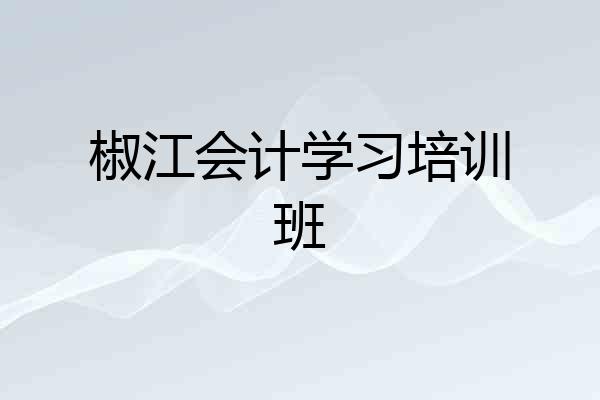 椒江会计学习培训班
