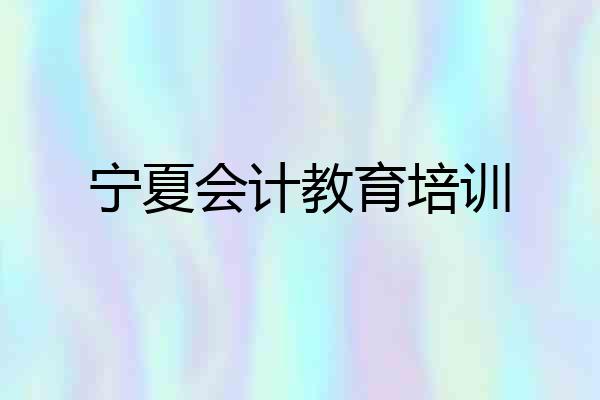 宁夏会计教育培训
