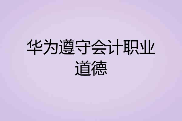 华为遵守会计职业道德
