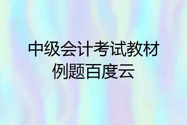 中级会计考试教材例题百度云