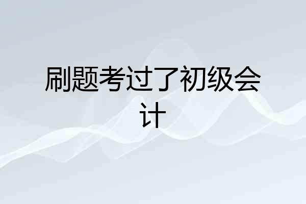 刷题考过了初级会计