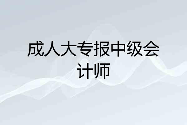 成人大专报中级会计师