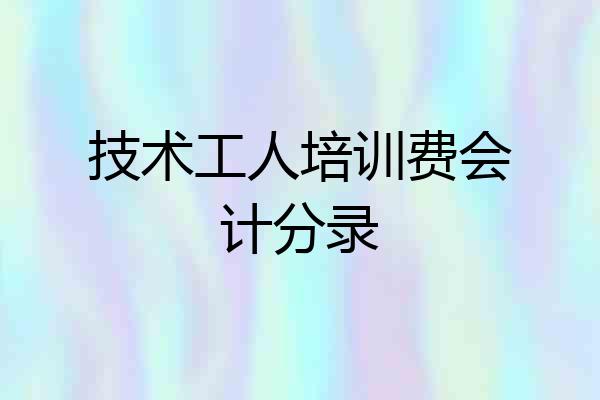 技术工人培训费会计分录