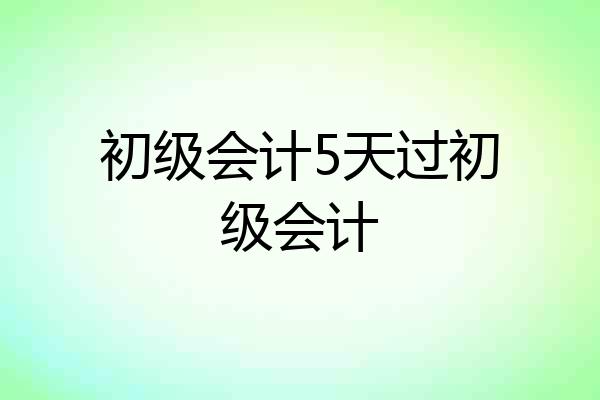 初级会计5天过初级会计