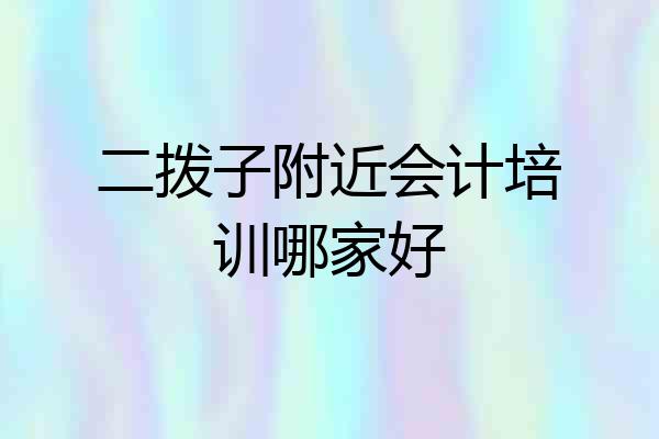 二拨子附近会计培训哪家好