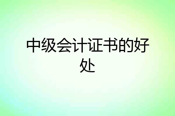 中级会计证书的好处