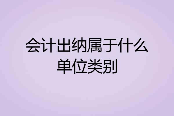 会计出纳属于什么单位类别