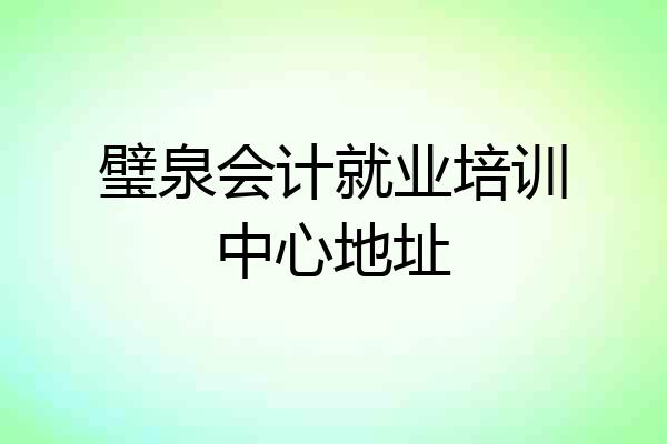 璧泉会计就业培训中心地址