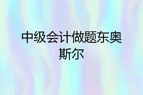 中级会计做题东奥斯尔